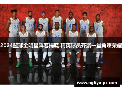2024篮球全明星阵容揭晓 精英球员齐聚一堂角逐荣耀